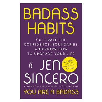 Badass Habits: Cultivate the Confidence, Boundaries, and Kno - by Jen Sincero (Paperback)