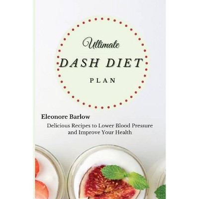 Ultimate Dash Diet Plan - by  Eleonore Barlow (Paperback)