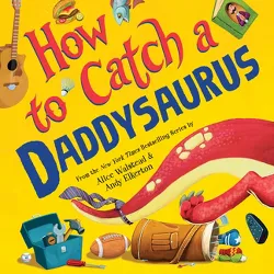 How to Catch a Daddysaurus - by  Alice Walstead (Hardcover)