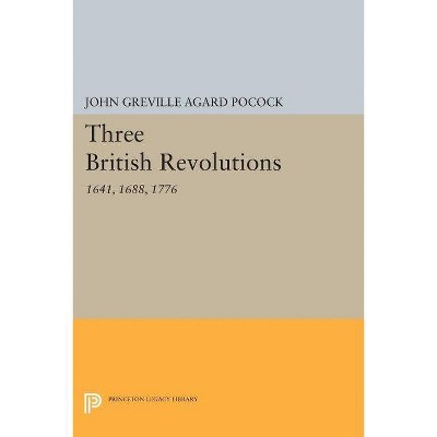 Three British Revolutions - (Princeton Legacy Library) by  John Greville Agard Pocock (Paperback)