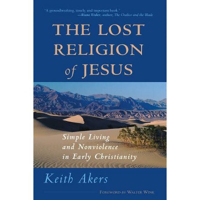 The Lost Religion of Jesus - (Simple Living and Non-Violence in Early Christianity) by  Keith Akers (Paperback)