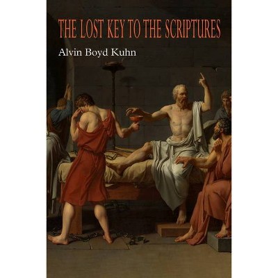 The Lost Key to the Scriptures - by  Alvin Boyd Kuhn (Paperback)