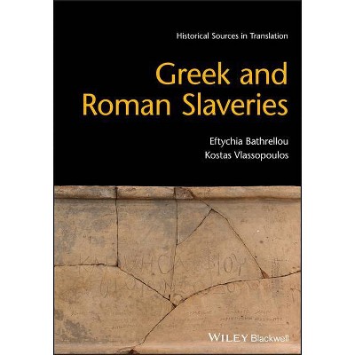 Greek and Roman Slaveries - (Blackwell Sourcebooks in Ancient History) by  Eftychia Bathrellou & Kostas Vlassopoulos (Paperback)