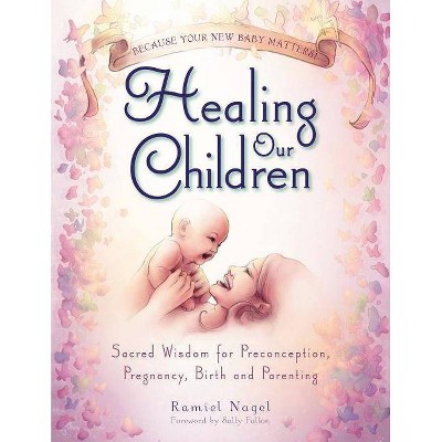 Healing Our Children - by  Ramiel Nagel (Paperback)