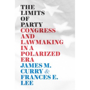 The Limits of Party - (Chicago Studies in American Politics) by  James M Curry & Frances E Lee (Paperback) - 1 of 1