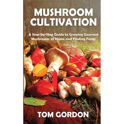 Mushroom Cultivation - by  Tom Gordon (Paperback)