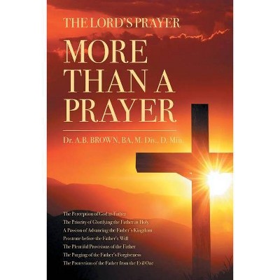 The Lord's Prayer - by  A B Brown Ba M DIV D Min (Paperback)