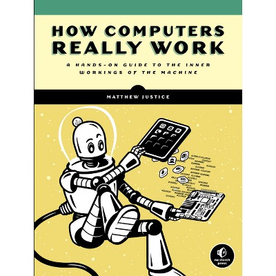 How Computers Really Work - by  Matthew Justice (Paperback)