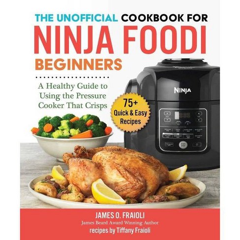 The Unofficial Cookbook For Ninja Foodi Beginners - By James O Fraioli &  Tiffany Fraioli (paperback) : Target