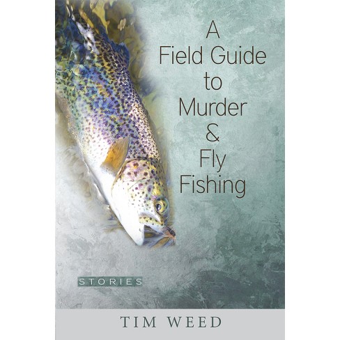 A Field Guide To Murder & Fly Fishing - By Tim Weed (paperback
