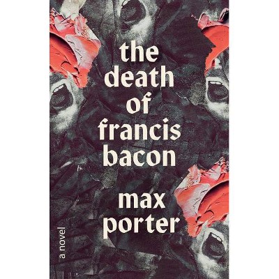 The Death of Francis Bacon - by  Max Porter (Hardcover)