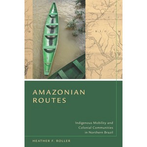 Amazonian Routes - by  Heather F Roller (Hardcover) - 1 of 1