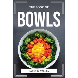 The Book of Bowls - by  Barbs G Valley (Paperback) - 1 of 1