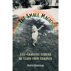 The Small Magic - by  Maria Horrigan (Paperback) - 1 of 1