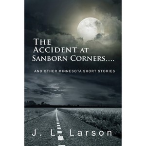 The Accident at Sanborn Corners.... - by  J L Larson (Paperback) - 1 of 1