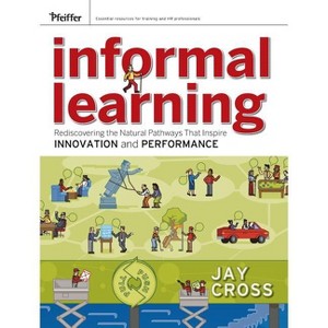 Informal Learning - (Essential Knowledge Resource (Paperback)) by  Jay Cross (Paperback) - 1 of 1