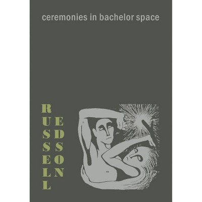 Ceremonies in Bachelor Space - by  Russell Edson (Paperback)