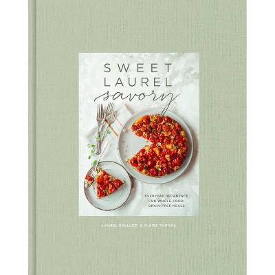 Sweet Laurel Savory - by  Laurel Gallucci & Claire Thomas (Hardcover)