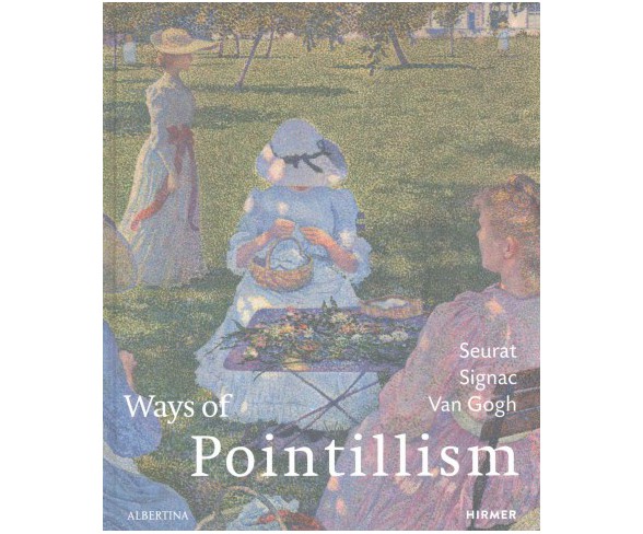 Ways of Pointillism : Seurat, Signac, Van Gogh (Hardcover) (Michael Baumgartner & Helewise Berger)