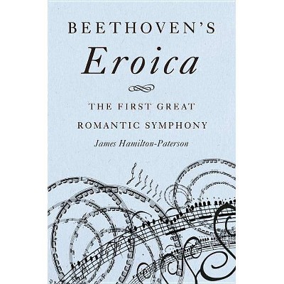 Beethoven's Eroica - by  James Hamilton-Paterson (Hardcover)