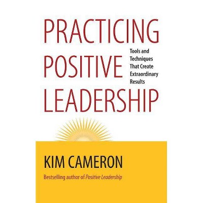 Practicing Positive Leadership - by  Kim S Cameron (Paperback)