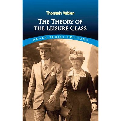 The Theory of the Leisure Class - (Dover Thrift Editions) by  Thorstein Veblen (Paperback)