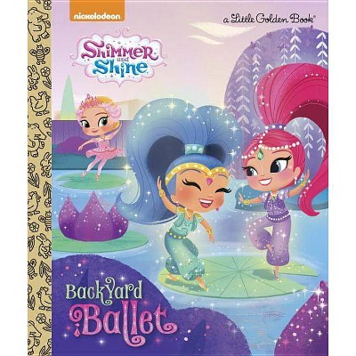 Backyard Ballet (Shimmer and Shine) - (Little Golden Book) by  Mary Tillworth (Hardcover)