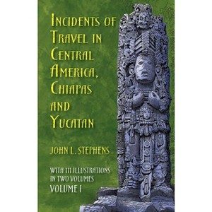 Incidents of Travel in Central America, Chiapas, and Yucatan, Volume I - (Incidents of Travel in Central America, Chiapas & Yucatan) (Paperback) - 1 of 1