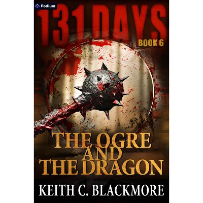 The Ogre and the Dragon - (131 Days) by  Keith C Blackmore (Paperback)