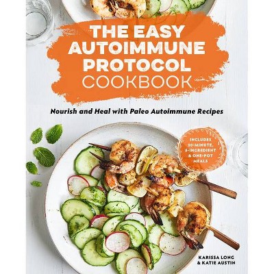 The Easy Autoimmune Protocol Cookbook - by  Karissa Long & Katie Austin (Paperback)