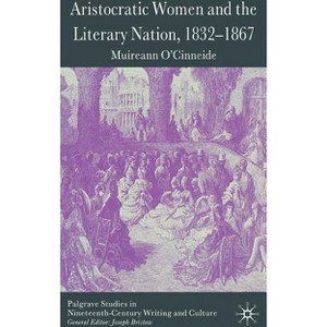 Aristocratic Women and the Literary Nation, 1832-1867 - (Palgrave Studies in Nineteenth-Century Writing and Culture) by  M O'Cinneide (Hardcover) - 1 of 1