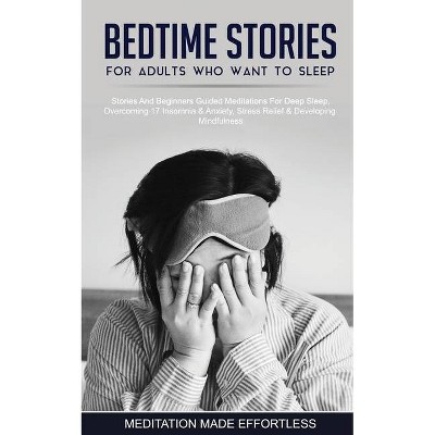 Bedtime Stories For Adults Who Want To Sleep 17 Stories And Beginners Guided Meditations For Deep Sleep, Overcoming Insomnia & Anxiety, Stress Relief