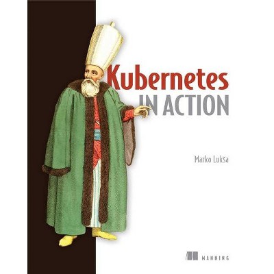 Kubernetes in Action - by  Marko Luksa (Paperback)
