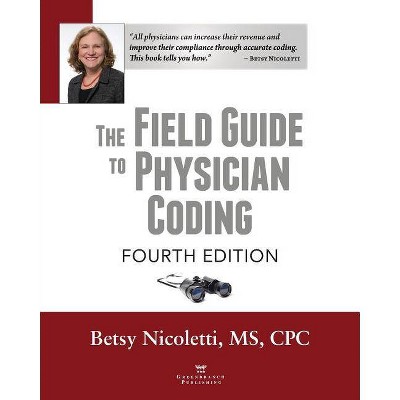 The Field Guide to Physician Coding, 4th Edition - by  Betsy Nicoletti (Paperback)