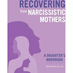 Recovering from Narcissistic Mothers: A Daughter's Workbook - by  Ellen Biros (Paperback)