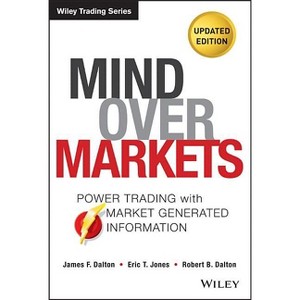 Mind Over Markets - (Wiley Trading) 2nd Edition by  James F Dalton & Eric T Jones & Robert B Dalton (Hardcover) - 1 of 1