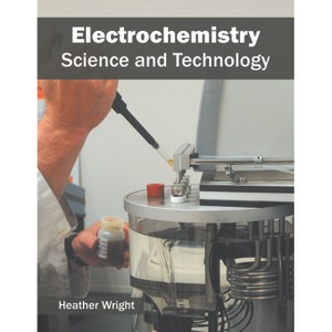 Electrochemistry: Science and Technology - by  Heather Wright (Hardcover) - 1 of 1