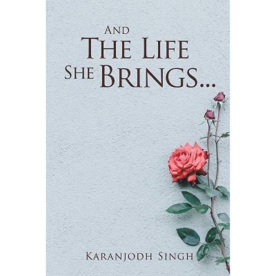 And the life she brings . . . - by  Karanjodh Singh (Paperback)