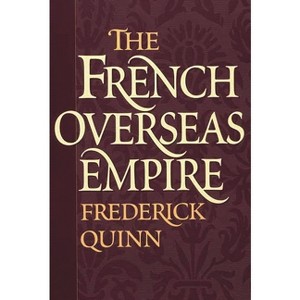 The French Overseas Empire - by  Frederick Quinn (Paperback) - 1 of 1
