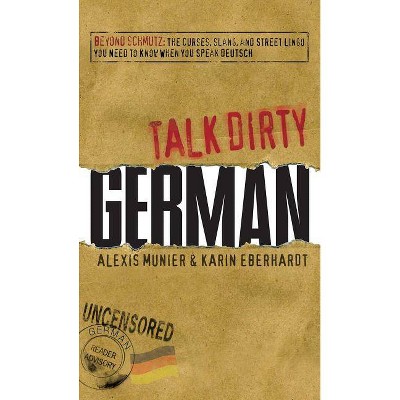 Talk Dirty German - by  Alexis Munier & Karin Eberhardt (Paperback)