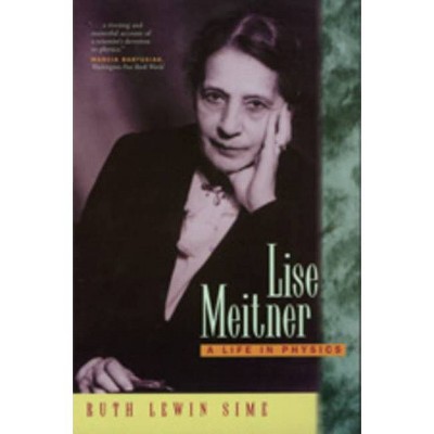 Lise Meitner - (California Studies in the History of Science) by  Ruth Lewin Sime (Paperback)