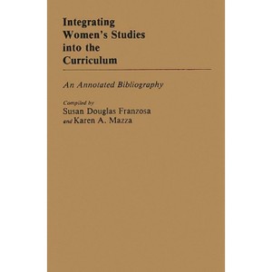 Integrating Women's Studies Into the Curriculum - (Bibliographies and Indexes in Education) Annotated by  Susan Douglas Franzosa & Karen Mazza - 1 of 1