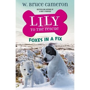 Lily to the Rescue: Foxes in a Fix - (Lily to the Rescue!) by  W Bruce Cameron (Hardcover) - 1 of 1