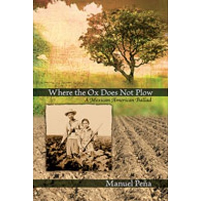 Where the Ox Does Not Plow - by  Manuel Peña (Hardcover)