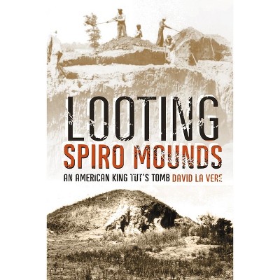 Looting Spiro Mounds - by  David La Vere (Paperback)
