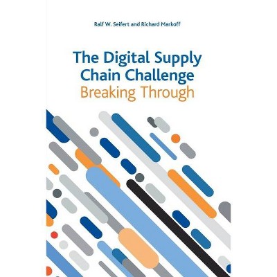 The Digital Supply Chain Challenge - by  Ralf W Seifert & Richard Markoff (Paperback)