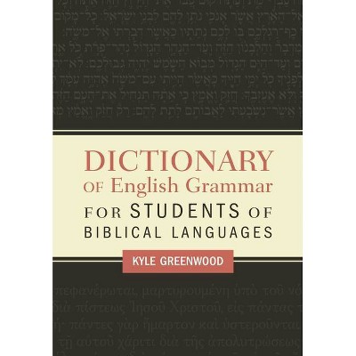 Dictionary of English Grammar for Students of Biblical Languages - by  Kyle Greenwood (Paperback)