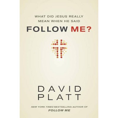 What Did Jesus Really Mean When He Said Follow Me? - by  David Platt (Paperback)