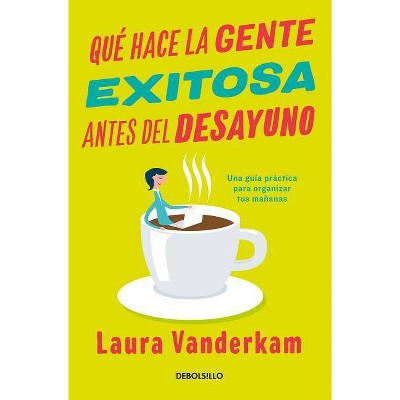 Qué Hace La Gente Exitosa Antes del Desayuno: Una Guía Práctica Para Organizar Tus Mañanas / What the Most Succesful People Do Before Breakfast