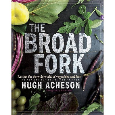 The Broad Fork - by  Hugh Acheson (Hardcover)